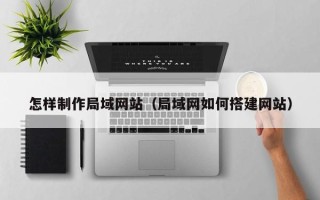 图木舒克怎样制作局域网站（局域网如何搭建网站）
