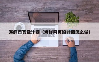 图木舒克海鲜网页设计图（海鲜网页设计图怎么做）
