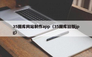 图木舒克35图库网站制作app（35图库旧版jpg）