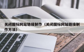图木舒克关闭图标网站链接制作（关闭图标网站链接制作方法）