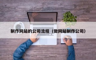 图木舒克制作网站的公司流程（做网站制作公司）